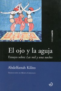 bdelfattah Kilito; El ojo en la aguja. Ensayo sobre Las mil y una noches; trad., de Marta Cerezales; Palencia, Menoscuarto, 2015; 133 págs.
