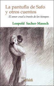 Leopold Sacher-Masoch, La pantufla de Safo y otros cuentos. El amor cruel a través de los tiempos; Madrid, Trifaldi, 2016.