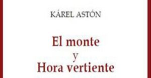 Sobre 'El monte' y 'Hora vertiente', del poeta Kárel Astón