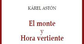 Sobre ‘El monte’ y ‘Hora vertiente’, del poeta Kárel Astón
